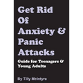 Get Rid of Anxiety and Panic Attacks: Guide for Teenagers and Young Adults