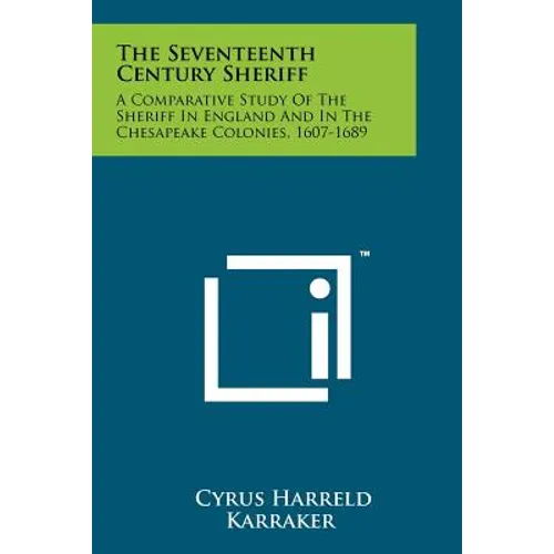 The Seventeenth Century Sheriff: A Comparative Study Of The Sheriff In England And In The Chesapeake Colonies, 1607-1689