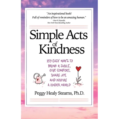 Simple Acts of Kindness: 159 Easy Ways to Bring a Smile, Give Comfort, Share Joy, and Inspire a Kinder World