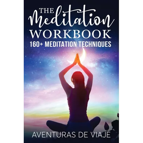 The Meditation Workbook: 160+ Meditation Techniques to Reduce Stress and Expand Your Mind