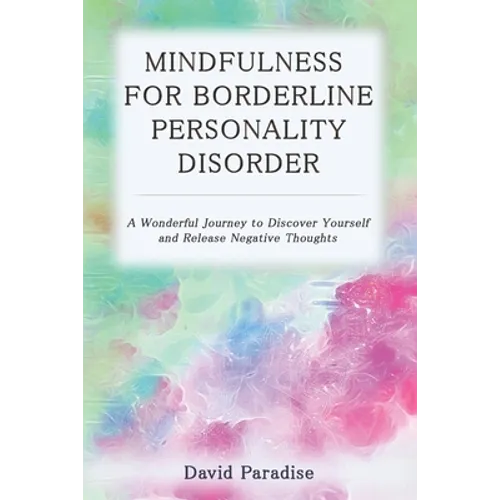 Mindfulness for Borderline Personality Disorder: A Wonderful Journey to Discover Yourself and Release Negative Thoughts