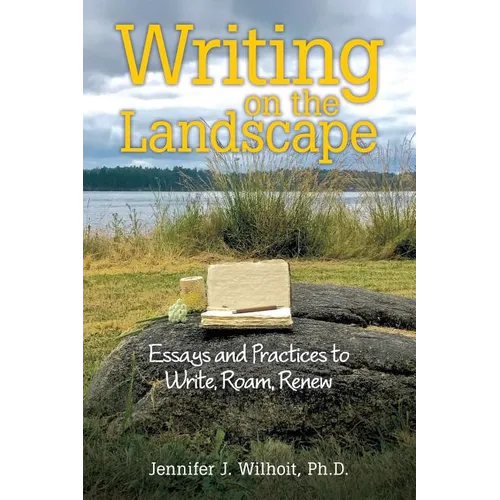 Writing on the Landscape: Essays and Practices to Write, Roam, Renew