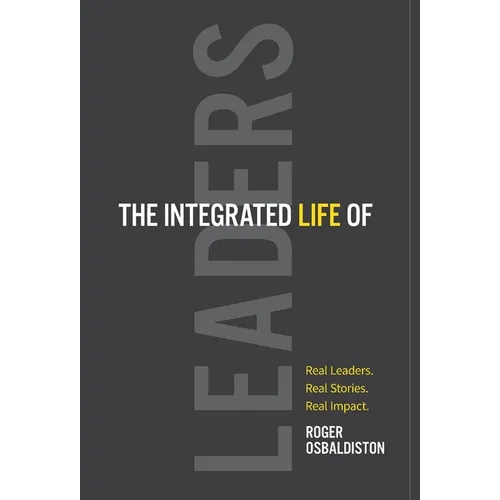The Integrated Life of Leaders: Real Leaders. Real Stories. Real Impact.