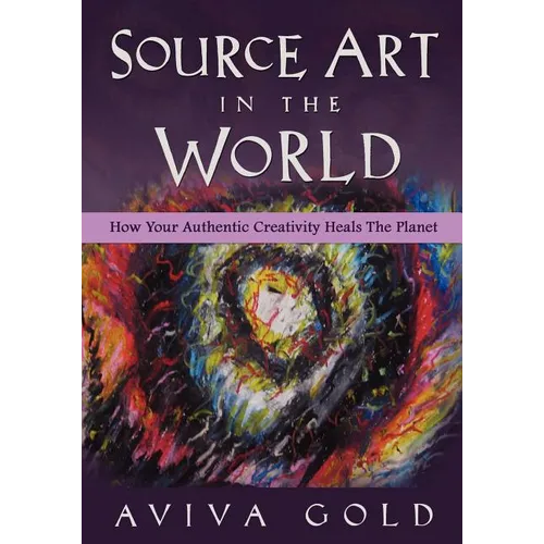 Source Art in The World: How Your Authentic Creativity Heals the Planet