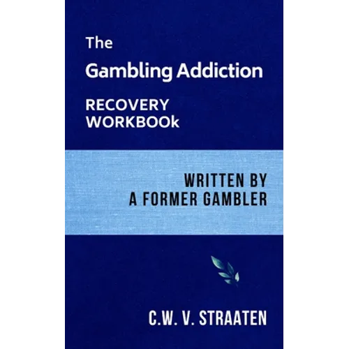 The Gambling Addiction Recovery Workbook: Written by a Former Gambler