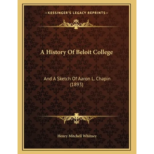 A History Of Beloit College: And A Sketch Of Aaron L. Chapin (1893)
