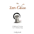 The Zen Chien: Enlightened Training For A Fabulous Dog