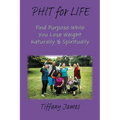 PHIT for LIFE: Find Purpose While You Lose Weight Naturally & Spiritually