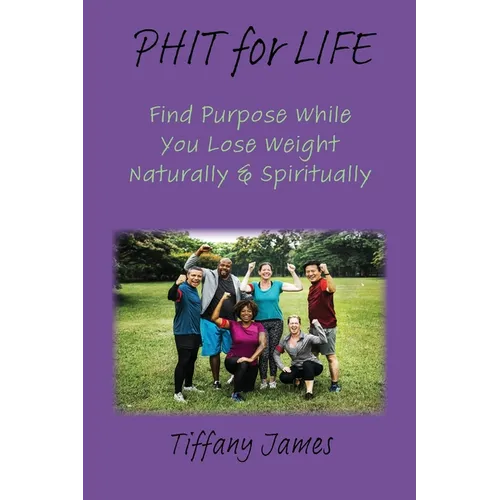 PHIT for LIFE: Find Purpose While You Lose Weight Naturally & Spiritually