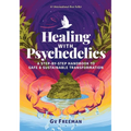 Healing with Psychedelics: A Step-by-Step Handbook to Safe and Sustainable Transformation