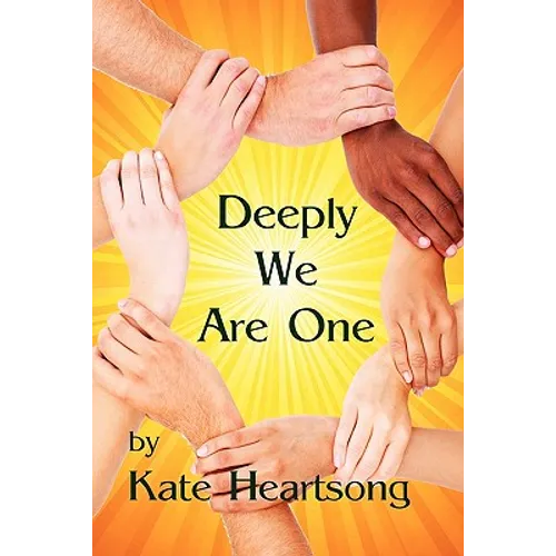 Deeply We Are One: An Experiential Guide to Recognizing Your Divine Nature and Understanding Your True Connection With Life.