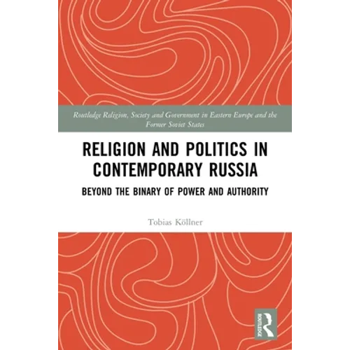 Religion and Politics in Contemporary Russia: Beyond the Binary of Power and Authority