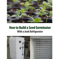 How to Build a Seed Germinator From a Junk Refrigerator