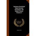 Sermons Preached Upon Several Occasions / By Robert South, Volume 2