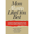 Mom Always Liked You Best: A Guide for Resolving Family Feuds, Inheritance Battles & Eldercare Crises