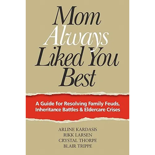 Mom Always Liked You Best: A Guide for Resolving Family Feuds, Inheritance Battles & Eldercare Crises