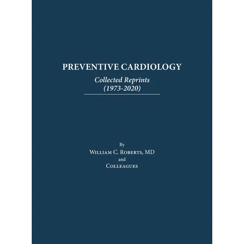 Preventive Cardiology: Collected Reprints (1973-2020): Collected Reprints (1973 to 2020): Collected Reprints by Roberts