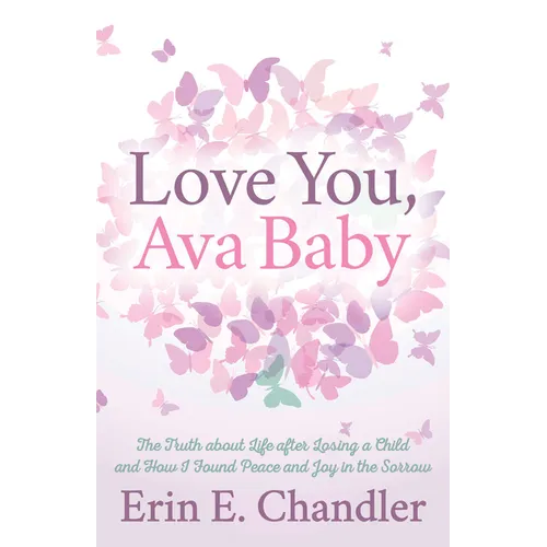 Love You, Ava Baby: The Truth about Life After Losing a Child and How I Found Peace and Joy in the Sorrow