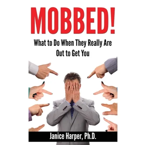 Mobbed!: What to Do When They Really Are Out to Get You