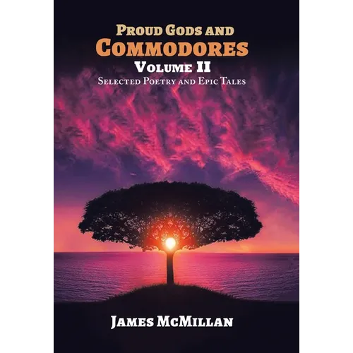PROUD GODS AND COMMODORES Volume II: Selected Poetry and Epic Tales