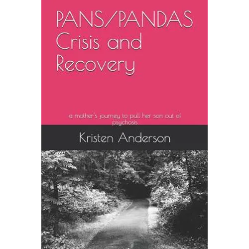 Pans/Pandas Crisis and Recovery: A Mother's Journey to Pull Her Son Out of Psychosis