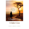 A Daughter's Loss, a Father's Love: My Grief Journey: Finding the Courage to Overcome Grief