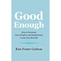 Good Enough: How to Overcome Fear of Failure and Perfectionism to Live Your Best Life