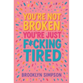 You're Not Broken, You're Just F*cking Tired