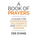 A Book of Prayers: A Guide for Intercession, Deliverance and Spiritual Warfare