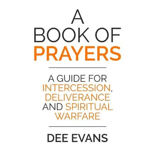 A Book of Prayers: A Guide for Intercession, Deliverance and Spiritual Warfare