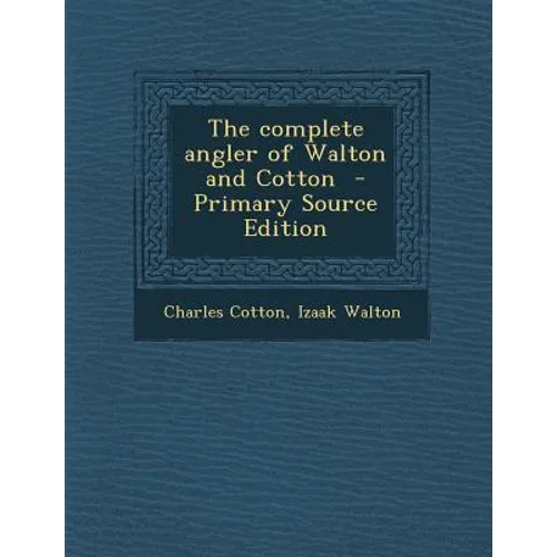 The Complete Angler of Walton and Cotton - Primary Source Edition