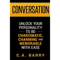 Conversation: Unlock your personality to be charismatic, charming and memorable with ease