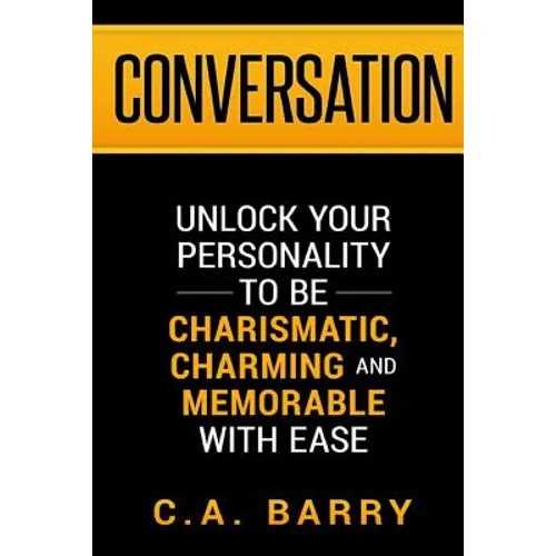 Conversation: Unlock your personality to be charismatic, charming and memorable with ease