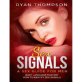 Sex Signals A Sex Guide for Men: Body Language Mastery, How to Identify Sex Signals