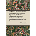 The Art and Practice of Printing - Dealing with the Composing Department, Mechanical Composition, Letterpress Printing in all its Branches, Lithograph