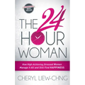 The 24-Hour Woman: How High Achieving, Stressed Women Manage It All and Still Find Happiness