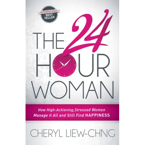 The 24-Hour Woman: How High Achieving, Stressed Women Manage It All and Still Find Happiness