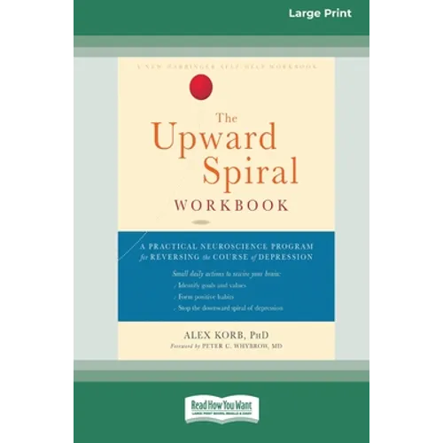 The Upward Spiral Workbook: A Practical Neuroscience Program for Reversing the Course of Depression (16pt Large Print Edition)