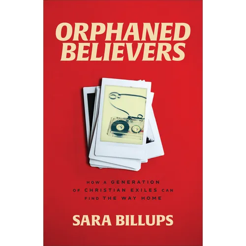 Orphaned Believers: How a Generation of Christian Exiles Can Find the Way Home