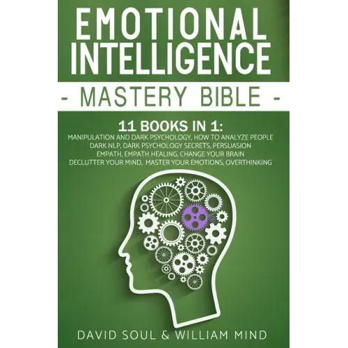 Emotional Intelligence Mastery Bible: 11 Books in 1: Overthinking, Change Your Brain, Declutter Your Mind, Master Your Emotions, Manipulation and Dark