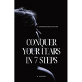Conquer Your Fears in 7 Steps: A Comprehensive Guide