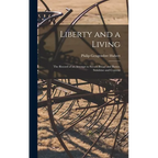 Liberty and a Living: The Record of an Attempt to Secure Bread and Butter, Sunshine and Content