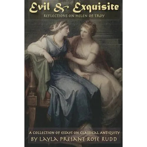 Evil & Exquisite: Reflections On Helen of Troy And Other Essays On Classical Antiquity