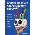 Murder Mystery, Graphic Novels, and More: Innovative Programs for Engaging Teens in Your Library