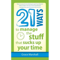 21 Ways to Manage the Stuff that Sucks Up Your Time