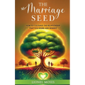 The Marriage Seed: How to Cultivate the Relationship You Desire and Deserve