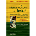 The Infancy Gospels of Jesus: Apocryphal Tales from the Childhoods of Mary and Jesus--Annotated & Explained