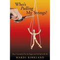 Who's Pulling My Strings?: How I Learned to Free the Puppet and Feel Safe to Be Me