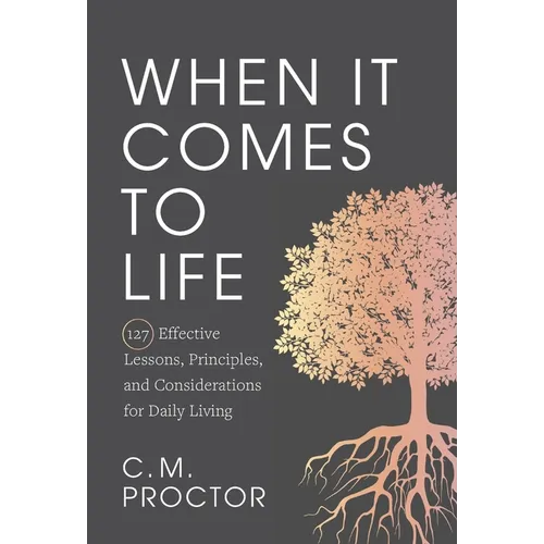 When It Comes to Life: 127 Effective Lessons, Principles, and Considerations for Daily Living