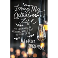 Loving My Actual Life: An Experiment in Relishing What's Right in Front of Me